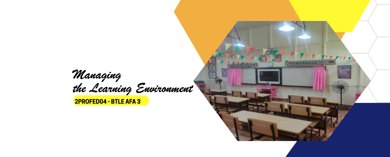 MANAGING THE LEARNING ENVIRONMENT - BTLE-AFA 3-BTLE-AFA 3 2PROFED04 (T/F/S 05:30PM-08:30PM/05:30PM-08:30PM/08:00AM-03:00PM)