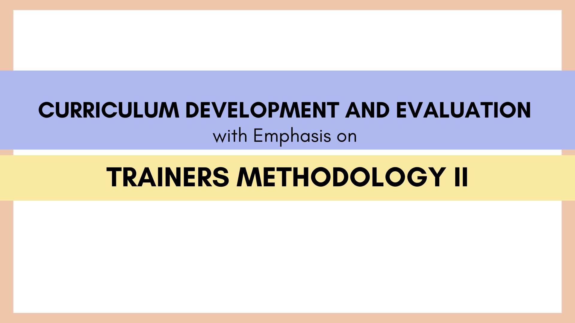 Curriculum Development and Evaluation with Emphasis on Trainers Methodology II - BTLE 4-BTLE-HE 4A 2PROFED06-SL (M/TH/S 05:30PM-08:30PM/05:30PM-08:30PM/08:00AM-03:00PM)